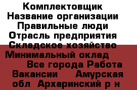 Комплектовщик › Название организации ­ Правильные люди › Отрасль предприятия ­ Складское хозяйство › Минимальный оклад ­ 29 000 - Все города Работа » Вакансии   . Амурская обл.,Архаринский р-н